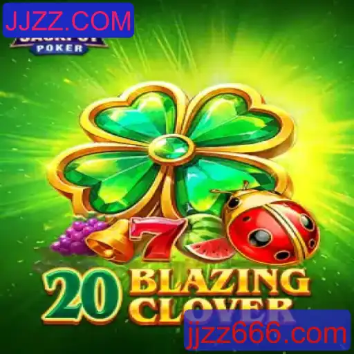 Descubra o Empolgante Jogo 20BlazingClover e as Últimas Tendências